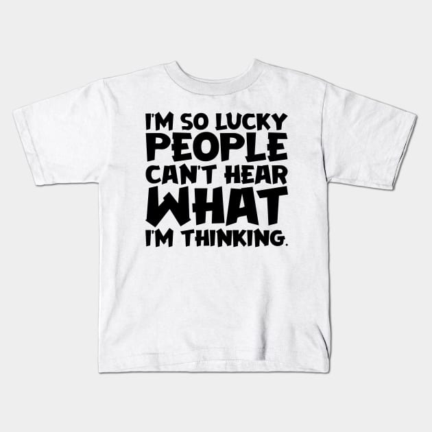 I'm So Lucky People Can't Hear What I'm Thinking Kids T-Shirt by colorsplash